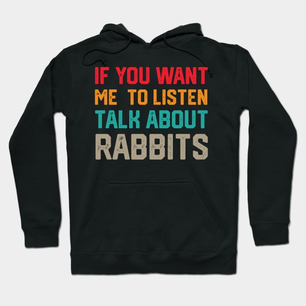 FUNNY IF YOU WANT ME TO LISTEN TALK ABOUT RABBITS Hoodie by spantshirt